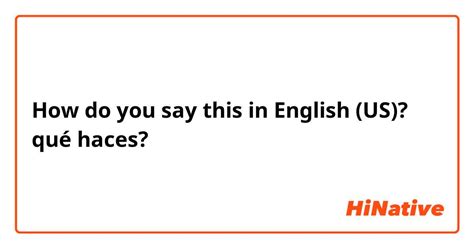 que haces in english|que ago in english.